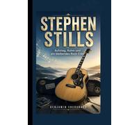 STEPHEN STILLS: Aufstieg, Ruhm und ein bleibendes Rock-Erbe