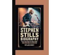 STEPHEN STILLS BIOGRAPHY: The Life and Legacy of a Rock Legend - From Iconic Songs to Lasting Fame