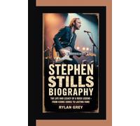 STEPHEN STILLS BIOGRAPHY: The Life and Legacy of a Rock Legend - From Iconic Songs to Lasting Fame