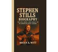 STEPHEN STILLS BIOGRAPHY: The Life, Music, and Legacy of an American Rock Legend