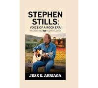 Stephen Stills: Voice of a Rock Era: How one artist helped define the spirit of classic rock