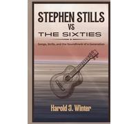 Stephen Stills vs. the Sixties: Songs, Strife, and the Soundtrack of a Generation