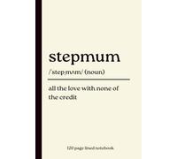 Stepmum Notebook: All the Love with None of the Credit: Funny 120-Page Lined Dictionary Definition Journal Gift for Stepmums, Bonus Mums, Mother's Day, Birthdays, Christmas & Blended Families