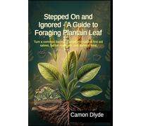 Stepped On and Ignored - A Guide to Foraging Plantain Leaf: Turn a common backyard weed into natural first aid salves, herbal medicine, and survival food (Rooting Against You)
