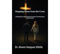Stepping Down from the Cross: A Manifesto for Releasing the Sacrifice That Was Never Yours to Carry