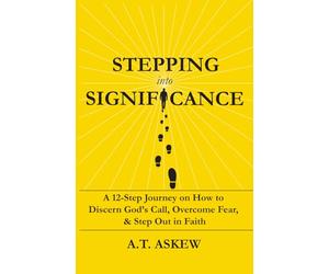 Stepping Into Significance: A 12-Step Journey on How to Discern God’s Call, Overcome Fear, and Step Out in Faith
