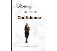 Stepping Into Your Confidence: A Guided Journey To Build Unshakable Self-Belief