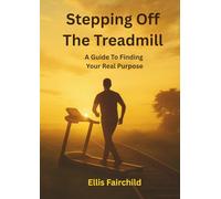 Stepping Off The Treadmill: A Guide To Finding Your Real Purpose