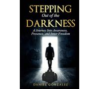 Stepping Out of the Darkness: A journey Into Awareness, Presence and Inner Freedom
