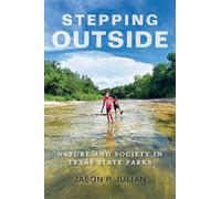 Stepping Outside: Nature and Society in Texas State Parks (Kathie and Ed Cox Jr. Books on Conservation Leadership)
