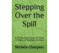 Stepping Over the Spill: A 90-Day Devotional for Adult Children of an Alcoholic Father