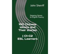 Stepping Stones to English Fluency: 100 Chinese Idioms and Their stories | C1-C2 ESL Learners