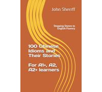 Stepping Stones to English Fluency: 100 Chinese Idioms and Their Stories For A1+, A2, A2+ learners