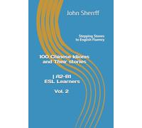 Stepping Stones to English Fluency: 100 Chinese Idioms and Their stories for A2+, B1, B1+ Learners Vol. 2