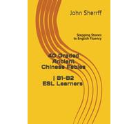 Stepping Stones to English Fluency: 40 Graded Ancient Chinese Fables for B1, B1+, B2 Learners