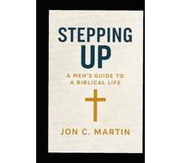 Stepping Up A Men's Guide To A Biblical Life