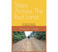 Steps Across The Red Land: True Tales from Indonesia’s Transmigration Frontlines