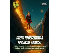 Steps to Becoming a Financial Analyst: A Step-by-Step Guide to Mastering Essential Finance Skills for Teens and Young Adults (Life Skills for Teens)