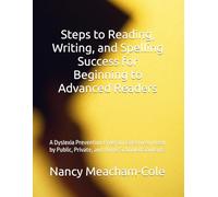 Steps to Reading, Writing, and Spelling Success for Beginning to Advanced Readers: A Dyslexia Prevention Program Effectively Used by Public, Private, and Home Schooled Students