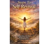 Steps To Self Revival: How to Release Your Past, Reclaim Your Power, and Reinvent Your Life