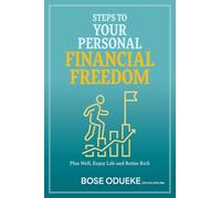Steps To Your Personal Financial Freedom: Plan Well, Enjoy Life and Retire Rich