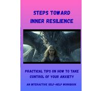 Steps Toward Inner Resilience: practical tips on how to take control of your anxiety