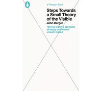 Steps Towards A Small Theory Of The Visible: John Berger (Penguin Great Ideas)