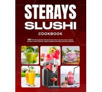 Sterays Slushi Cookbook: 120 Refreshing Slushie Recipes Featuring Fruity Favorites, Tropical Escapes, Creamy Blends, Vegan Delights, and Party-Worthy Mocktails