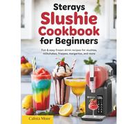 Sterays Slushi Cookbook For Beginners: Fun & Easy Frozen Drink Recipes for Slushies, Milkshakes, Frappes, Margaritas, and More