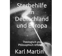 Sterbehilfe in Deutschland und Europa: Ethische, theologische und rechtliche Reflexion