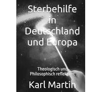 Sterbehilfe in Deutschland und Europa: Ethische, theologische und rechtliche Reflexion