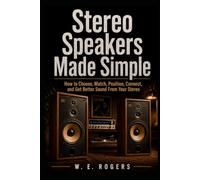 STEREO SPEAKERS MADE SIMPLE: How to Choose, Match, Position, Connect, and Get Better Sound From Your Stereo (The Simple Stereo Series)