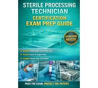 Sterile Processing Technician Certification & Career Guide Includes Practice Exams with Answer Keys and End-of-Chapter Tests with Answer Keys