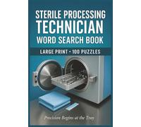 Sterile Processing Technician Word Search Book: Large Print Puzzle Collection with 100 Puzzles and 2000 Unique Words on Autoclave, Bioburden, and Chemical Indicators