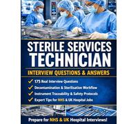 Sterile Services Technician Interview Questions & Answers: 175 Real Interview Questions, Decontamination & Sterilisation Workflow, Instrument ... (Healthcare Job Interview Mastery Series)
