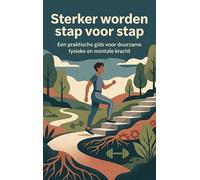 Sterker worden stap voor stap: Een praktische gids voor duurzame fysieke en mentale kracht
