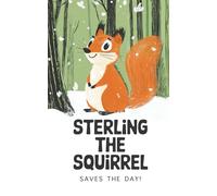 Sterling the Squirrel Saves the Day!: A Winter Adventure of Friendship and Courage