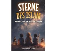 Sterne des Islam - Wie muslimische Helden die Welt veränderten: Eine kleine Geschichte des Islam für Kinder - Islamische Kinderbücher (Islamische Bücher - Islam Way)