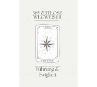 STERNE - Führung & Ewigkeit: 365 Wegweiser der Sterne: Zeitlose Weisheiten aus Jahrtausenden der Weltgeschichte (Die Reise des Lichts - Trilogie für Achtsamkeit & Schöpferkraft)