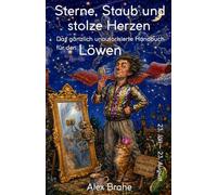 Sterne, Staub und stolze Herzen: Das gänzlich unautorisierte Handbuch für den Löwen (Zwölf Arten, Mensch zu sein)