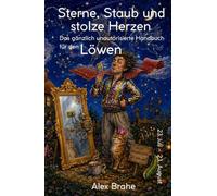 Sterne, Staub und stolze Herzen: Das gänzlich unautorisierte Handbuch für den Löwen (Zwölf Arten, Mensch zu sein)