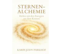 Sternen-Alchemie: Heilen mit den Energien aus dem Kosmos