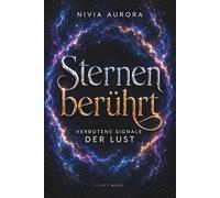 STERNENBERÜHRT. Verbotene Signale der Lust: Der heiße Dark-Romance-Alien Roman gepaart mit Hard Science Fiction | Spannend wie ein Thriller mit ... Fans, die die Macht der Sterne spüren wollen
