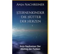 Sternenkinder : Die Hütter der Herzen: Anja Nachreiner Der Abstieg der Funken