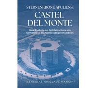 Sternenkrone Apuliens: Castel del Monte: Neue Zugänge zur Architekturikone des normannisch-staufischen Königreichs Sizilien