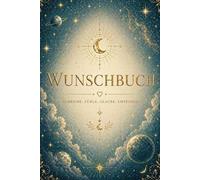Sternenwünsche, das goldene Wunschbuch: Dein magisches Wunschbuch für Manifestation, Vertrauen, innere Visionen, Selbstliebe und die Kraft deiner Gedanken