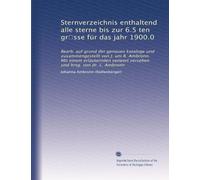 Sternverzeichnis enthaltend alle sterne bis zur 6.5 ten gr?sse für das jahr 1900.0: Bearb. auf grund der genauen kataloge und zusammengestellt von J. ... vorwort versehen und hrsg. von dr. L. Ambronn