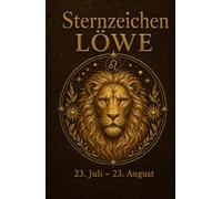 Sternzeichen Löwe: 23. Juli bis 23. August - Der große Astrologie-Ratgeber für Frauen und Männer: Eigenschaften, Liebe, Partnerschaft, Beruf, Stärken und Schwächen (Die große Sternzeichen-Reihe)