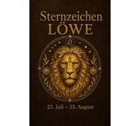 Sternzeichen Löwe: 23. Juli bis 23. August - Der große Astrologie-Ratgeber für Frauen und Männer: Eigenschaften, Liebe, Partnerschaft, Beruf, Stärken und Schwächen (Die große Sternzeichen-Reihe)