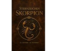 Sternzeichen Skorpion: 24. Oktober bis 22. November - Der große Astrologie-Ratgeber für Frauen und Männer: Eigenschaften, Liebe, Partnerschaft, Beruf, Stärken und Schwächen